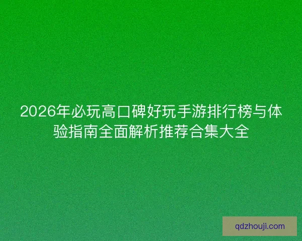 2026年必玩高口碑好玩手游排行榜与体验指南全面解析推荐合集大全