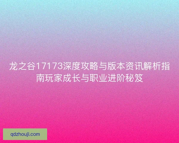 龙之谷17173深度攻略与版本资讯解析指南玩家成长与职业进阶秘笈 龙之谷17173深度攻略与版本资讯解析指南玩家成长与职业进阶秘笈