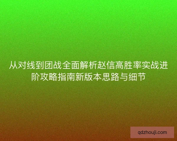 从对线到团战全面解析赵信高胜率实战进阶攻略指南新版本思路与细节